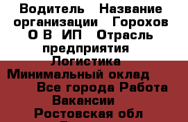 Водитель › Название организации ­ Горохов О.В, ИП › Отрасль предприятия ­ Логистика › Минимальный оклад ­ 27 500 - Все города Работа » Вакансии   . Ростовская обл.,Донецк г.